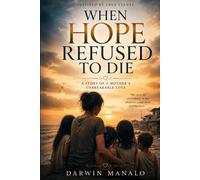 When Hope Refused To Die: A Mother's Journey Through Grief, Sacrifice, and Love
