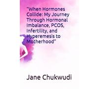 “When Hormones Collide: My Journey Through Hormonal Imbalance, PCOS, Infertility, and Hyperemesis to Motherhood”