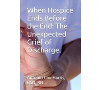 When Hospice Ends Before the End: The Unexpected Grief of Discharge.