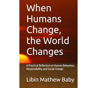 When Humans Change, the World Changes: A Practical Reflection on Human Behaviour, Responsibility, and Social Change