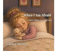When I Am Afraid: A story about trusting God