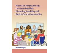 When I Am Among Friends, I am Least Disabled: Friendship, Disability and Baptist Communities (Centre for Baptist Studies in Oxford)