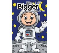 When I am Bigger, I want to be ....: Colouring Book