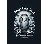 When I Am Dead: Everything you need to know when i am gone