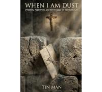 WHEN I AM DUST: Prophets, Paperwork, and the Struggle for Habitable Life