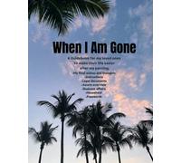 When I Am gone: A Guidebook for my loved ones to make their life easier after my passing (My Final wishes and thoughts, instructions, assets overview, household)