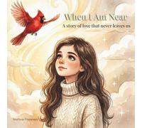 When I Am Near: A gentle picture book about grief, loss, and remembrance