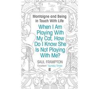 When I Am Playing With My Cat, How Do I Know She Is Not Playing With Me? : Montaigne and Being in Touch With Life
