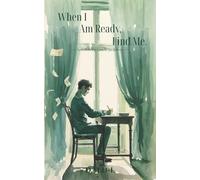 When I Am Ready, Find Me: -Letters to the One Who Arrives-