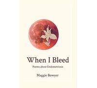 When I Bleed: Poems about Endometriosis
