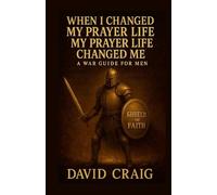 When I Changed My Prayer Life, My Prayer Life Changed Me - A War Guide For Men