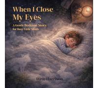 When I Close My Eyes: A Gentle Bedtime Story for Busy Little Minds
