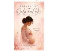 When I Could Only Feel You: A Mother's Journal for Her Child