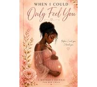 When I Could Only Feel You: A Mother's Journal for Her Unborn Child