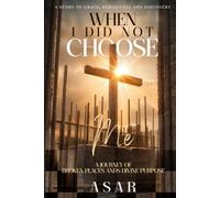 WHEN I DID NOT CHOOSE ME