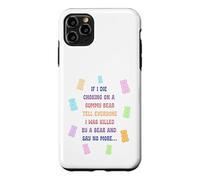 When I die and suffocate on a gummy bear, tell everyone Case for iPhone 11 Pro Max