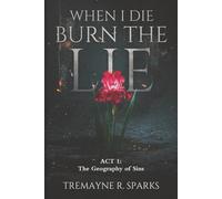 WHEN I DIE BURN THE LIE ACT I :THE GEOGRAPHY OF SINS: 1
