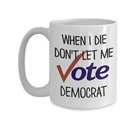 When I Die Don't Let Me Vote Democrat Mug Funny Republican Election 11 or 15 Ounce White Ceramic Political Coffee Tea Cup for Men or Women