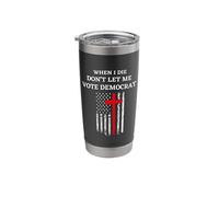 When I Die Don't Let Me Vote Democrat Stainless Steel Insulated Tumbler