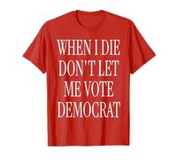 When I Die Don't Let Me Vote Democrat T-Shirt