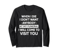 When I Die I Don't Want Anybody at My Funeral I Will Come Long Sleeve T-Shirt