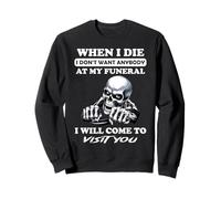 When I Die I Don't Want Anybody At My Funeral I Will Come Sweatshirt
