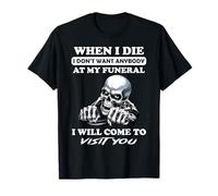 When I Die I Don't Want Anybody At My Funeral I Will Come T-Shirt