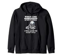 When I Die I Don't Want Anybody At My Funeral I Will Come Zip Hoodie