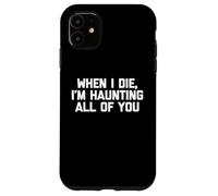 When I Die, I'm Haunting All Of You T-Shirt funny saying Case for iPhone 11