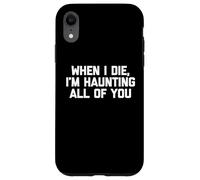 When I Die, I'm Haunting All Of You T-Shirt funny saying Case for iPhone XR