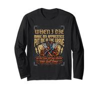 When I Die Let My Apprentice Lower Me So They Can Let Me Long Sleeve T-Shirt