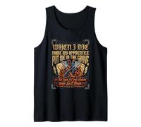 When I Die Let My Apprentice Lower Me So They Can Let Me Tank Top