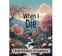 When I die Planner: The Ultimate End of Life Organizer for Final Wishes, Belongings, Estate and Funeral Planning. A Meaningful Legacy And A Lasting Gift for Your Loved Ones