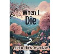 When I die Planner: The Ultimate End of Life Organizer for Final Wishes, Belongings, Estate and Funeral Planning. A Meaningful Legacy And A Lasting Gift for Your Loved Ones