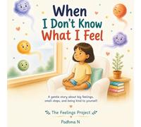 When I Don’t Know What I Feel: A gentle story about big emotions, self-awareness, and understanding feelings for kids ages 5-8 (The Feelings Project)