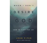 When I Don't Desire God: How to Fight for Joy