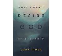 When I Don't Desire God: How to Fight for Joy (Redesign)