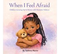 When I Feel Afraid: Children Growing Up in Homes with Domestic Violence