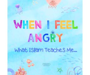 When I Feel Angry ~ What Islam Teaches Me: Helping Little Hearts Navigate Big Emotions (Big Life Lessons: Islamic Emotional Intelligence for Kids)