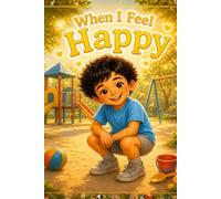When I Feel Happy: A Calming Book for Kids Ages 3-5 (Little Feelings, Big Magic)