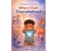 When I Feel Overwhelmed: Little Steps to Calm Big Feelings (Little Steps Big Feelings)
