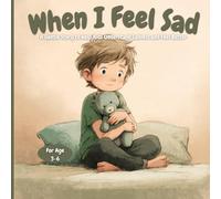 When I Feel Sad: A Gentle Story to Help Kids Understand Sadness and Feel Better (Ages 3-6)