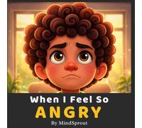 When I Feel So Angry: An Illustrated Story to Help Kids Calm Down, Manage Big Emotions, and Make Better Choices