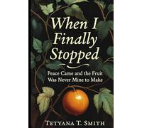 When I Finally Stopped: Peace Came and the Fruit Was Never Mine to Make