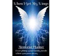 When I Get My Wings: Memorial Planner - A Guidebook for the Family when you pass