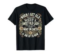 When I Get Old They’re Never Gonna Say What Sweet Old Lady T-Shirt