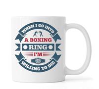When I go into a Boxing Ring, I'm Willing to die Ceramic Tea Coffee Mug White