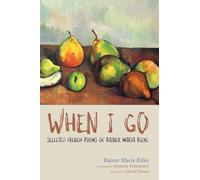 When I Go: Selected French Poems of Rainer Maria Rilke