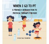 When I Go to PT: A Friendly Introduction to Physical Therapy For Kids
