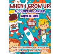 When I Grow Up: A Colorful Career Adventure: A Fun and Inspiring Coloring Book of Cool Jobs. For Kids Ages 5-9